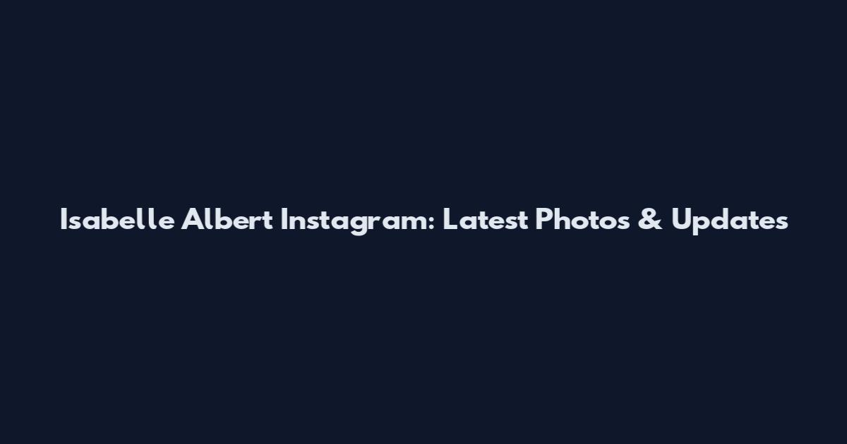 Isabelle Albert Instagram: Latest Photos & Updates