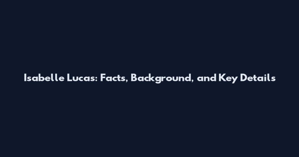 Isabelle Lucas: Facts, Background, and Key Details