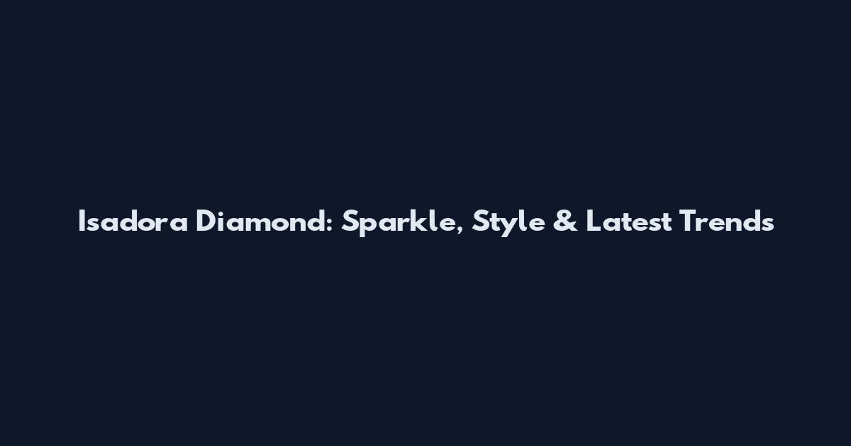 Isadora Diamond: Sparkle, Style & Latest Trends