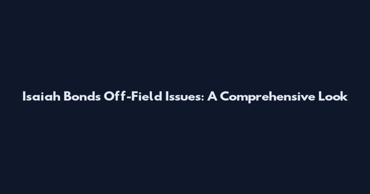 Isaiah Bond's Off-Field Issues: A Comprehensive Look
