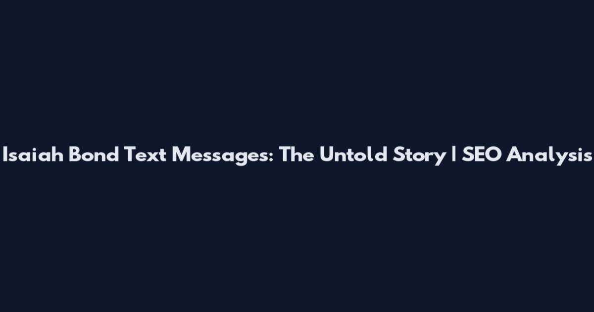 Isaiah Bond Text Messages: The Untold Story | SEO Analysis
