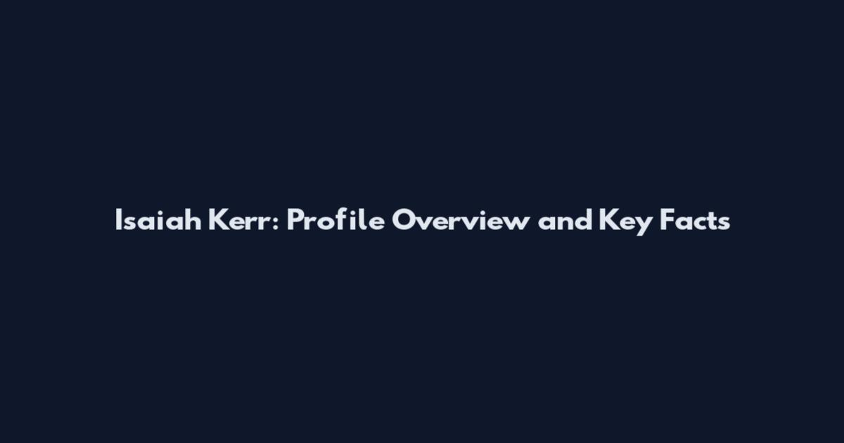 Isaiah Kerr: Profile Overview and Key Facts