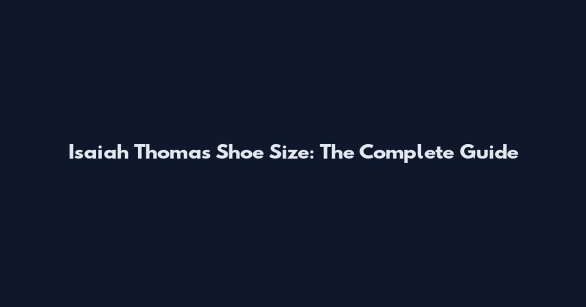 Isaiah Thomas Shoe Size: The Complete Guide