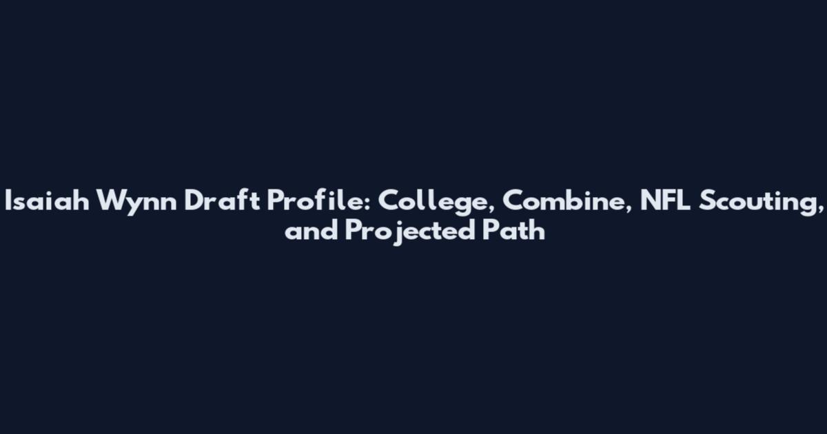 Isaiah Wynn Draft Profile: College, Combine, NFL Scouting, and Projected Path