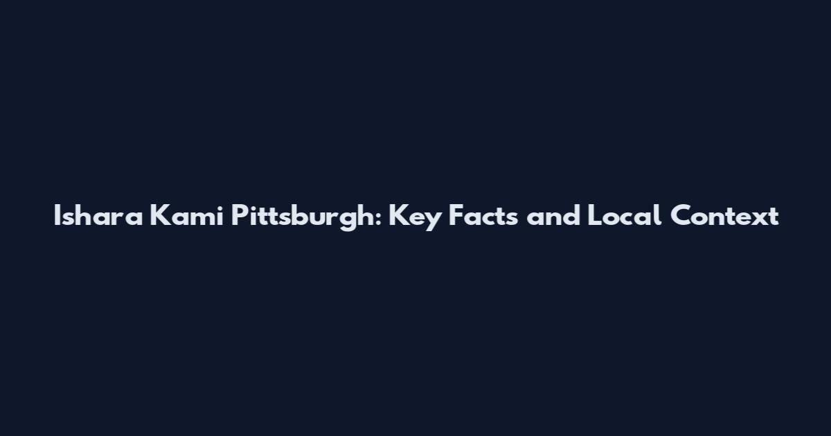 Ishara Kami Pittsburgh: Key Facts and Local Context