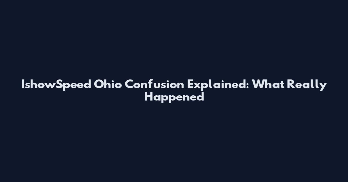IshowSpeed Ohio Confusion Explained: What Really Happened