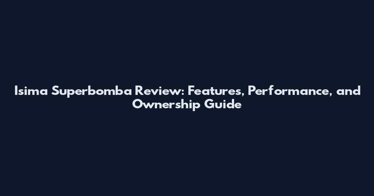 Isima Superbomba Review: Features, Performance, and Ownership Guide