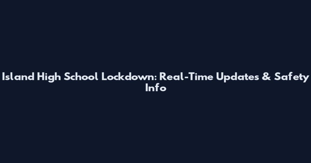 Island High School Lockdown: Real-Time Updates & Safety Info