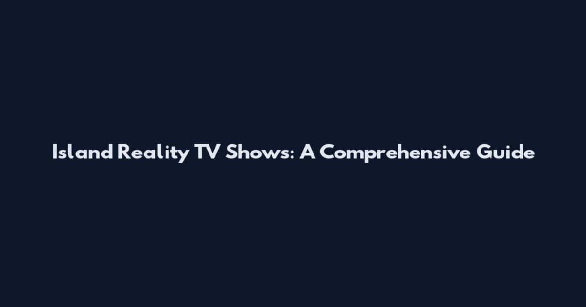 Island Reality TV Shows: A Comprehensive Guide