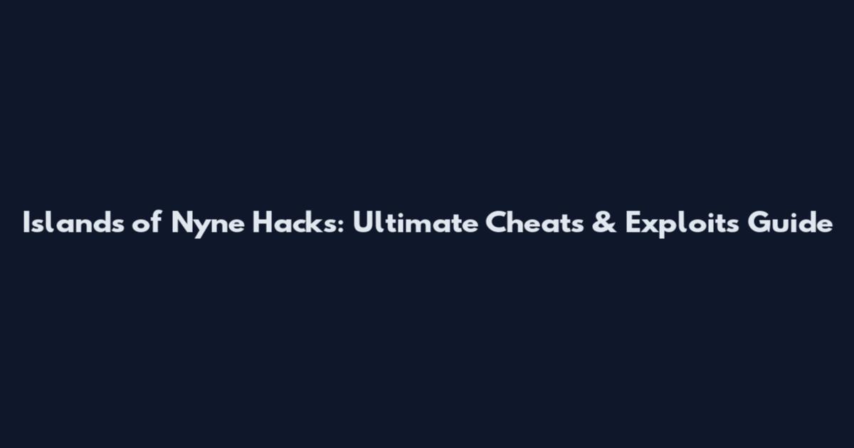 Islands of Nyne Hacks: Ultimate Cheats & Exploits Guide