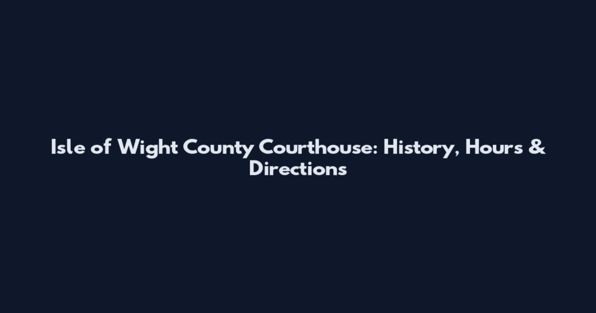 Isle of Wight County Courthouse: History, Hours & Directions