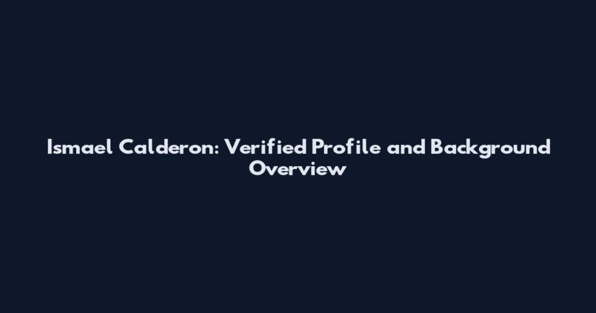 Ismael Calderon: Verified Profile and Background Overview