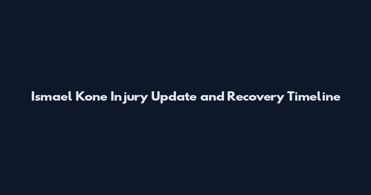 Ismael Kone Injury Update and Recovery Timeline