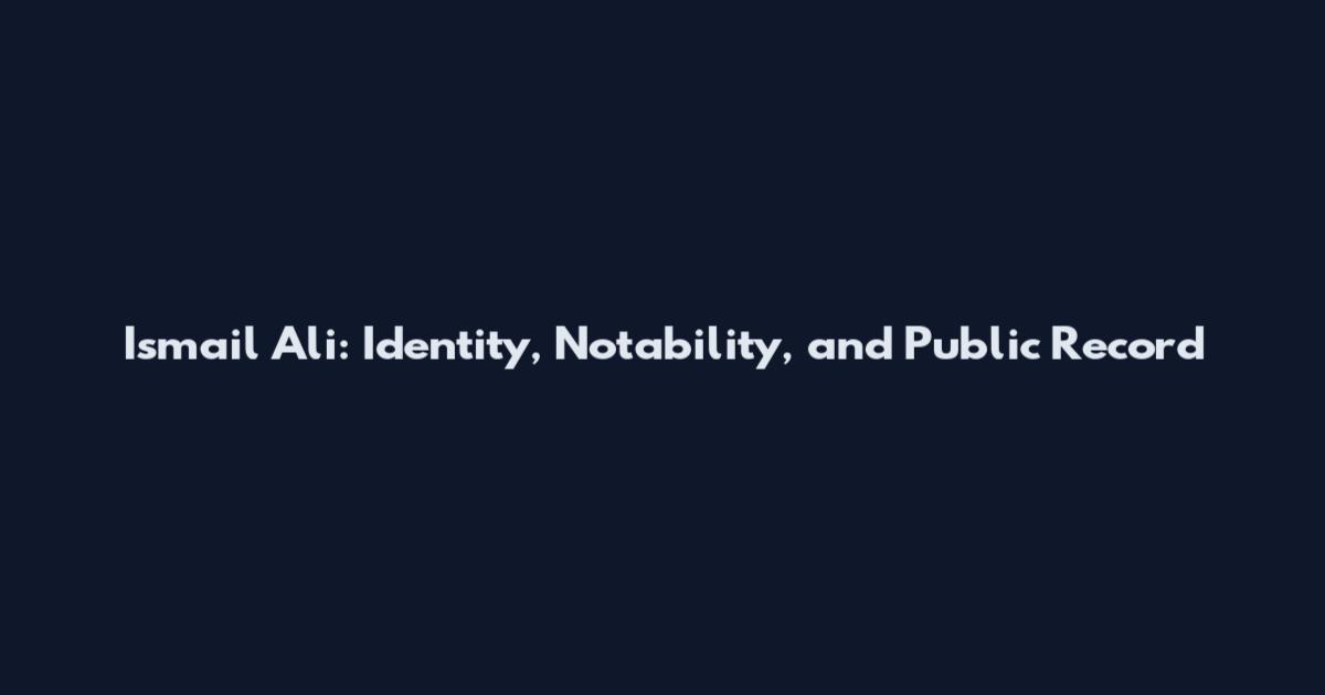 Ismail Ali: Identity, Notability, and Public Record