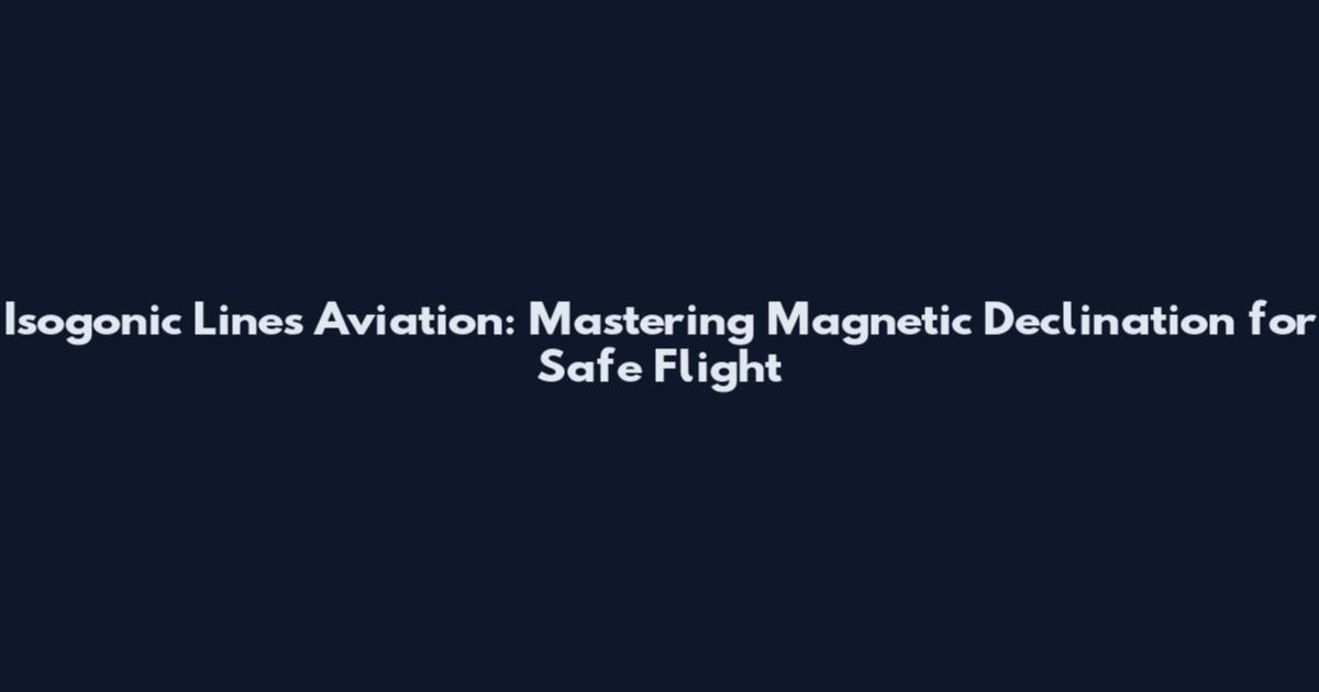 Isogonic Lines Aviation: Mastering Magnetic Declination for Safe Flight