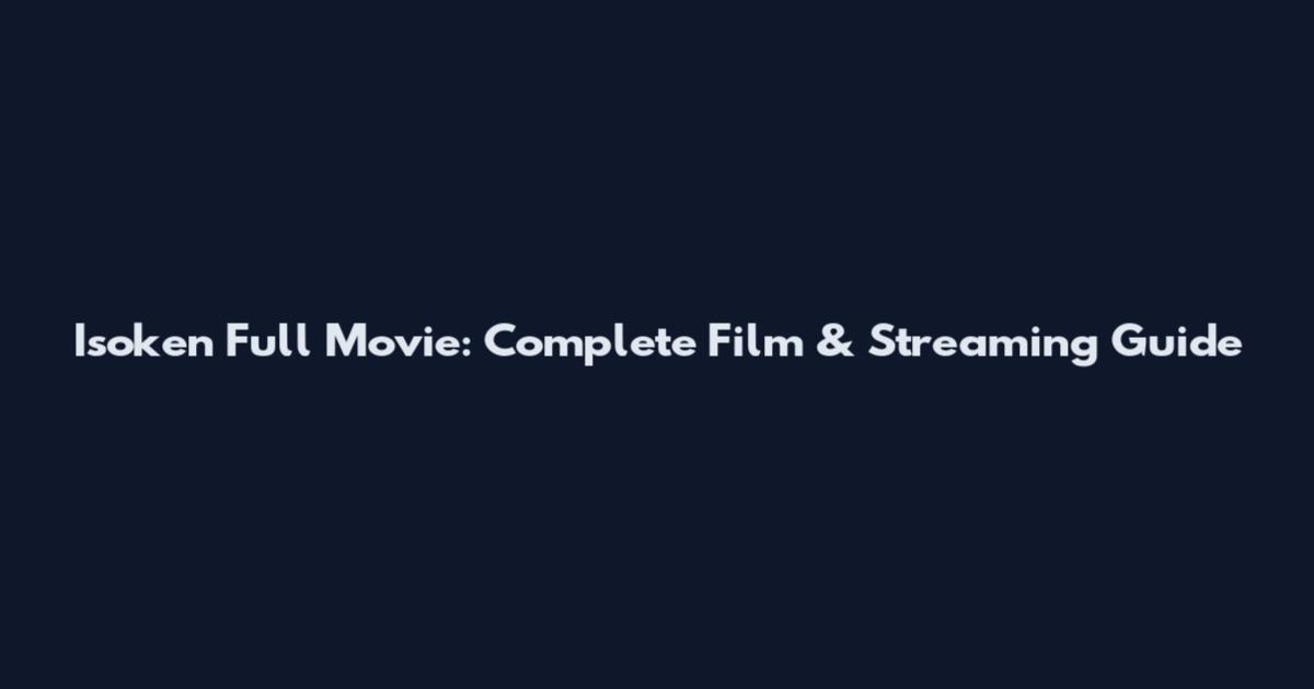 Isoken Full Movie: Complete Film & Streaming Guide