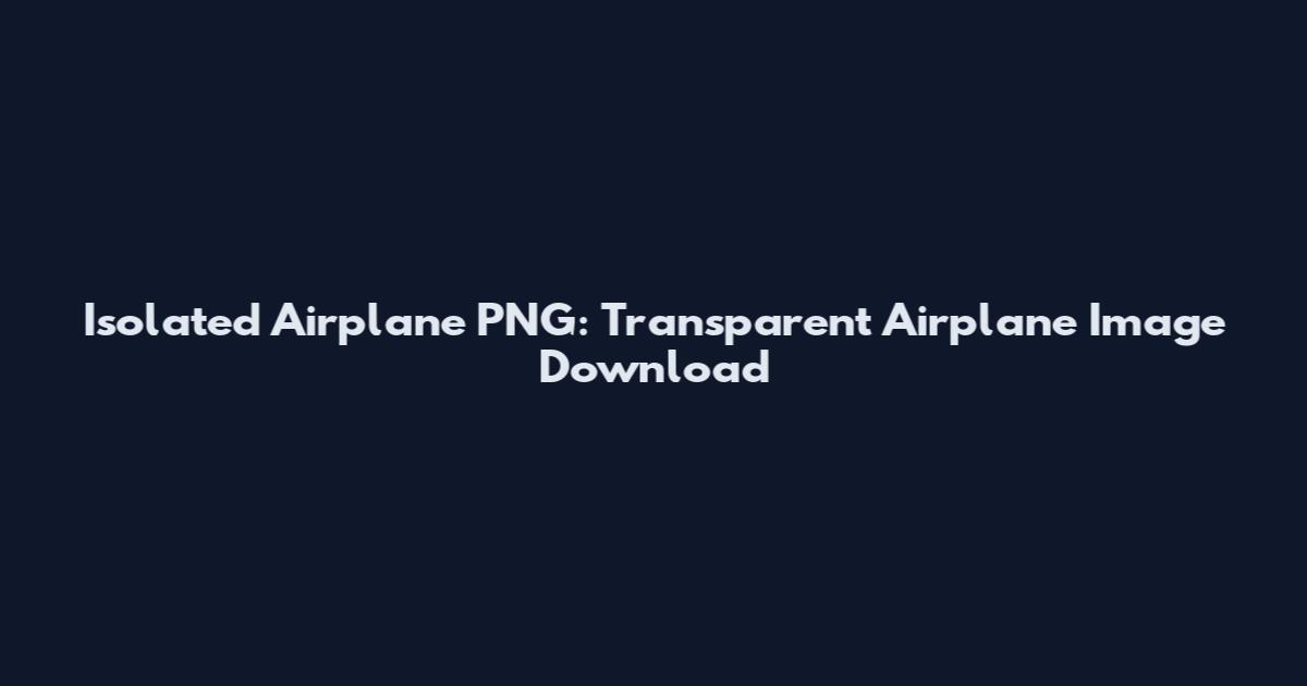 Isolated Airplane PNG: Transparent Airplane Image Download