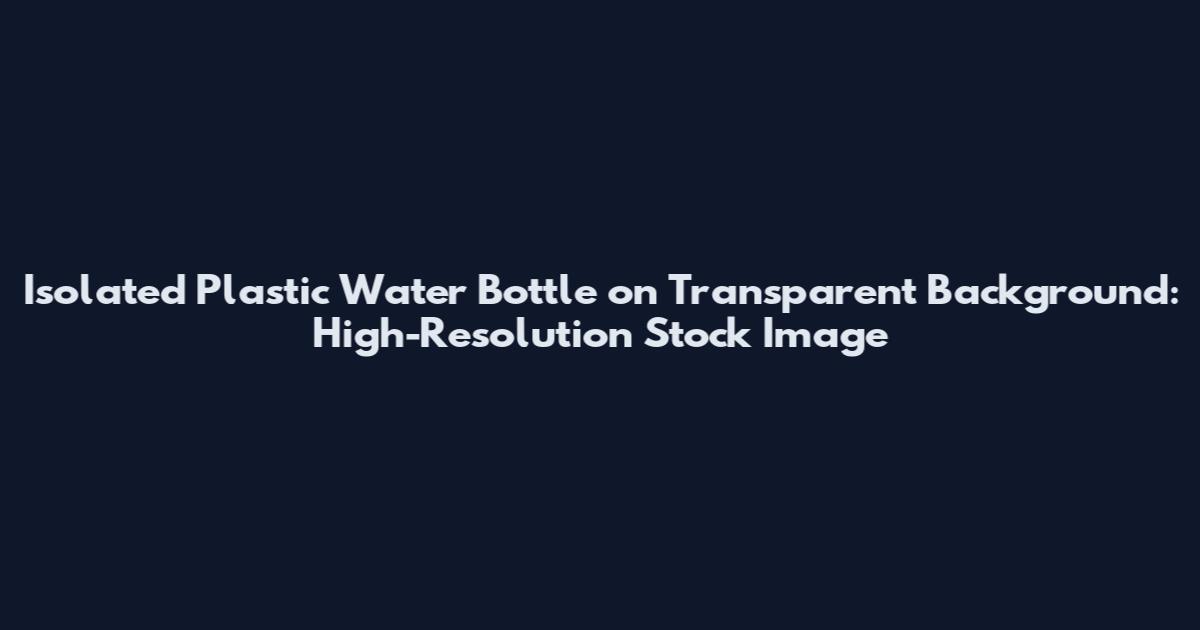Isolated Plastic Water Bottle on Transparent Background: High-Resolution Stock Image