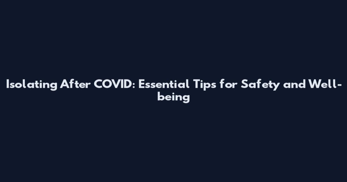 Isolating After COVID: Essential Tips for Safety and Well-being
