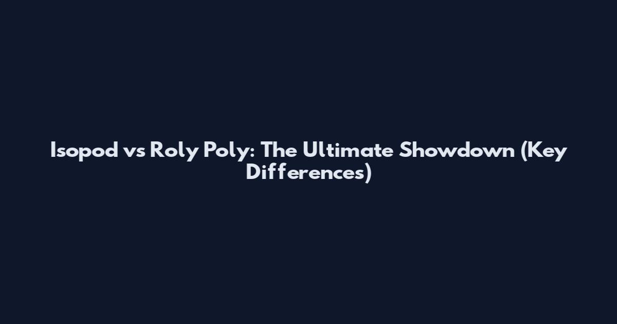Isopod vs Roly Poly: The Ultimate Showdown (Key Differences)