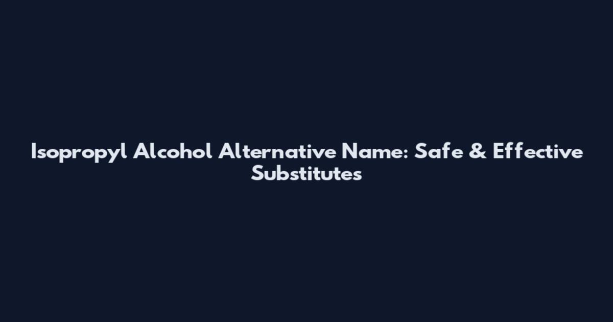 Isopropyl Alcohol Alternative Name: Safe & Effective Substitutes