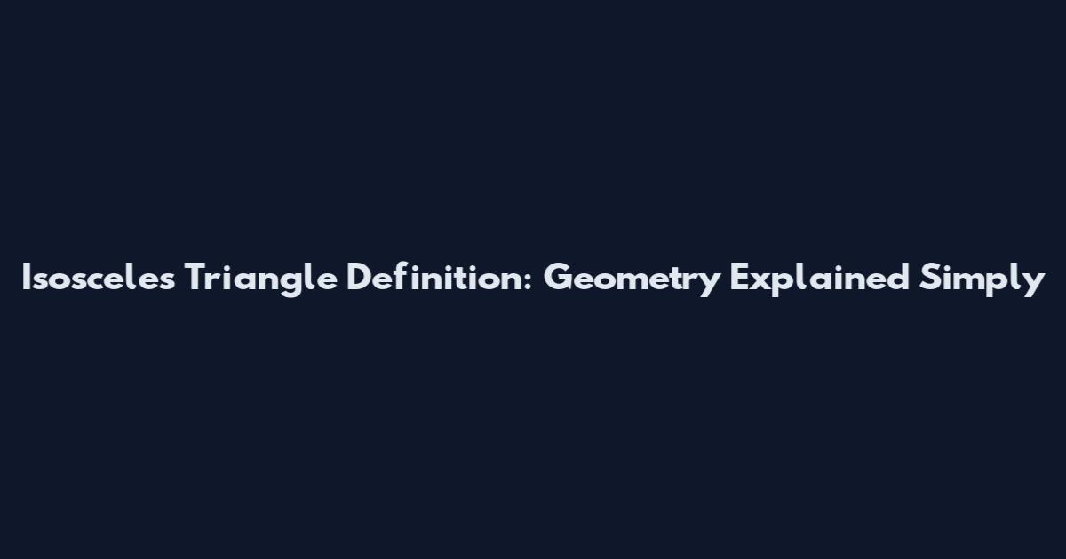 Isosceles Triangle Definition: Geometry Explained Simply