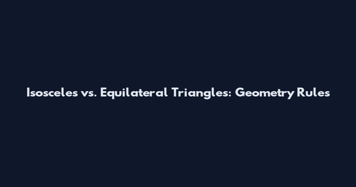 Isosceles vs. Equilateral Triangles: Geometry Rules
