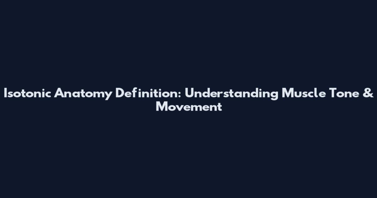 Isotonic Anatomy Definition: Understanding Muscle Tone & Movement