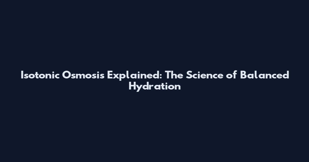 Isotonic Osmosis Explained: The Science of Balanced Hydration