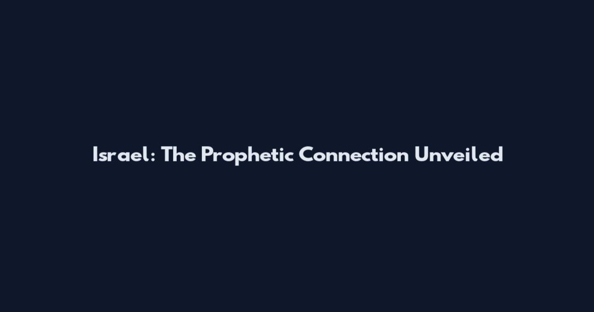 Israel: The Prophetic Connection Unveiled