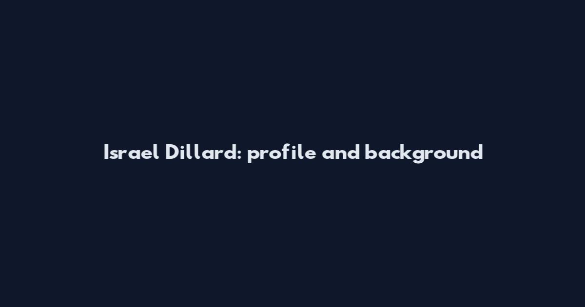 Israel Dillard: profile and background