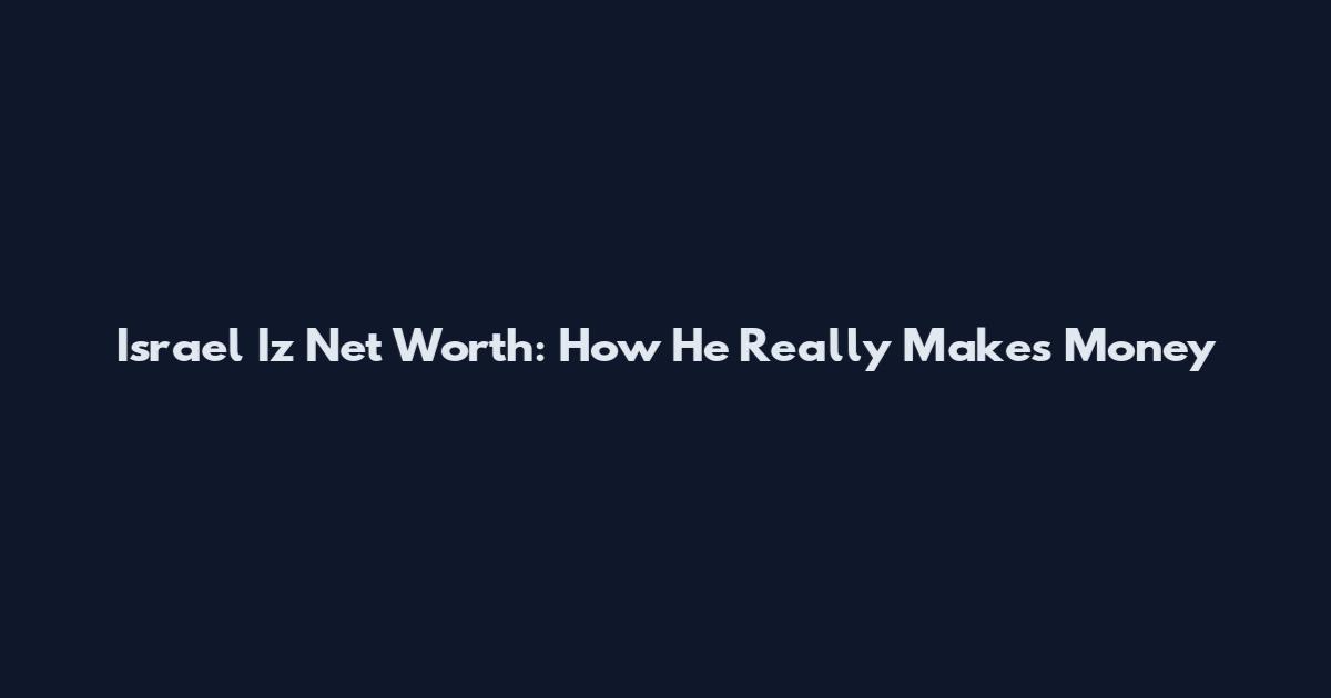Israel Iz Net Worth: How He Really Makes Money