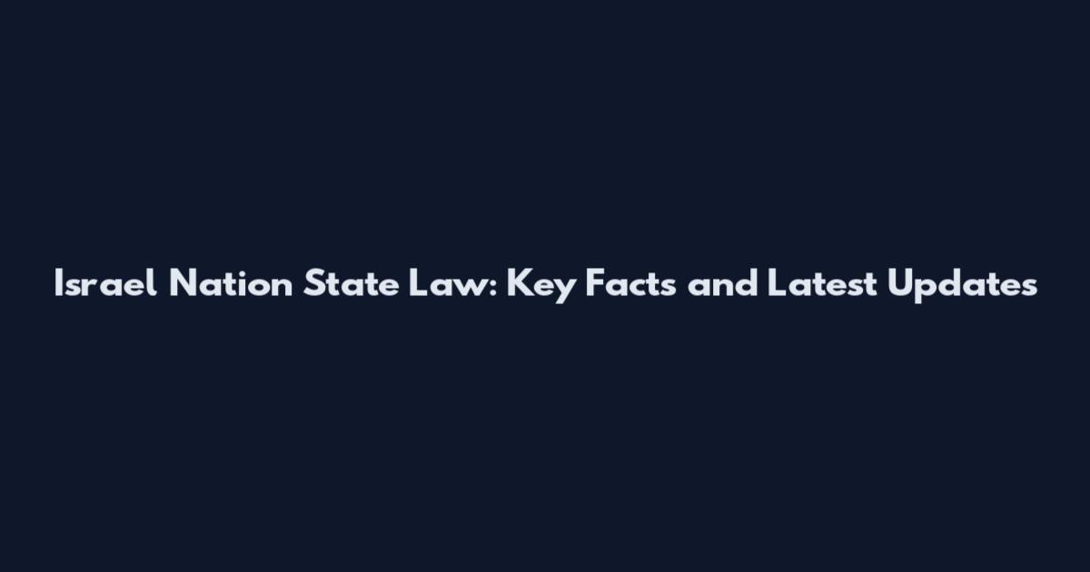 Israel Nation State Law: Key Facts and Latest Updates