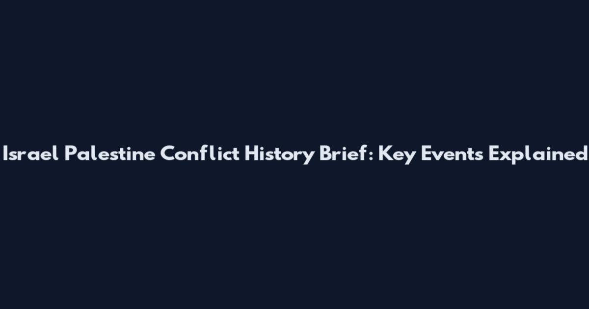 Israel Palestine Conflict History Brief: Key Events Explained