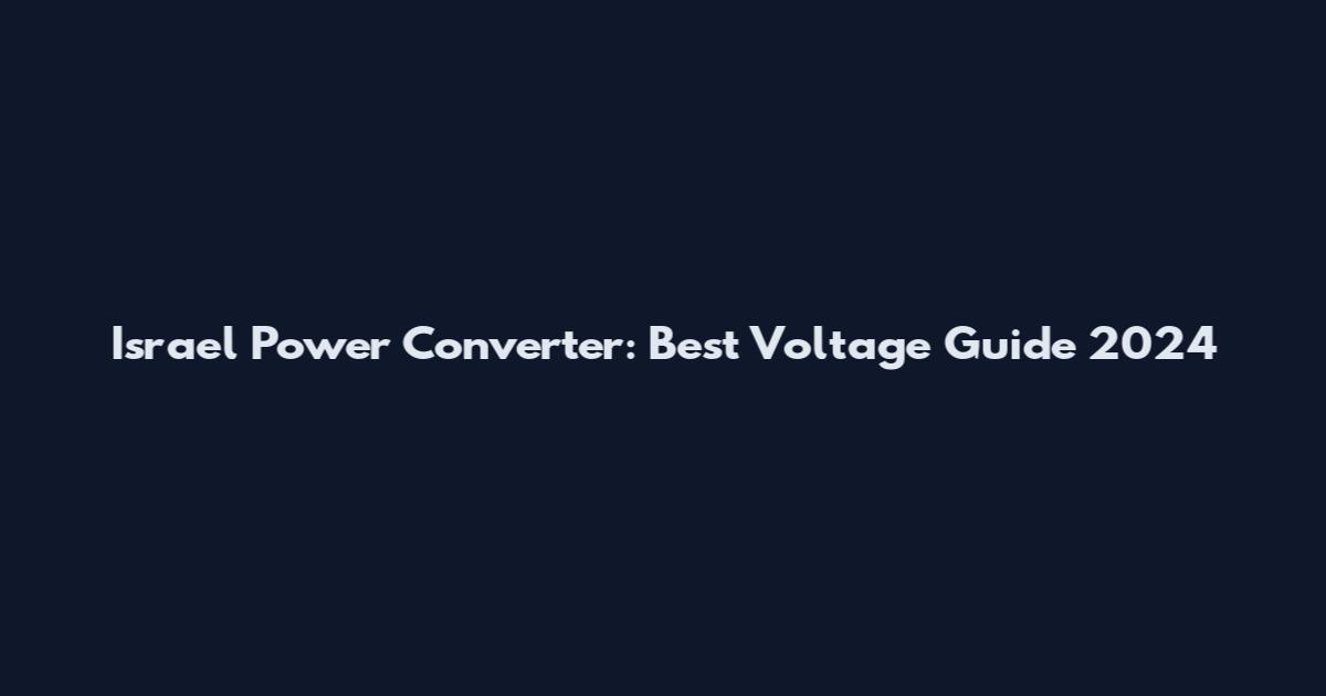 Israel Power Converter: Best Voltage Guide 2024