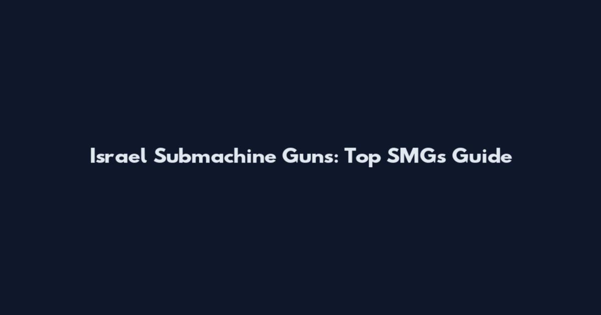 Israel Submachine Guns: Top SMGs Guide