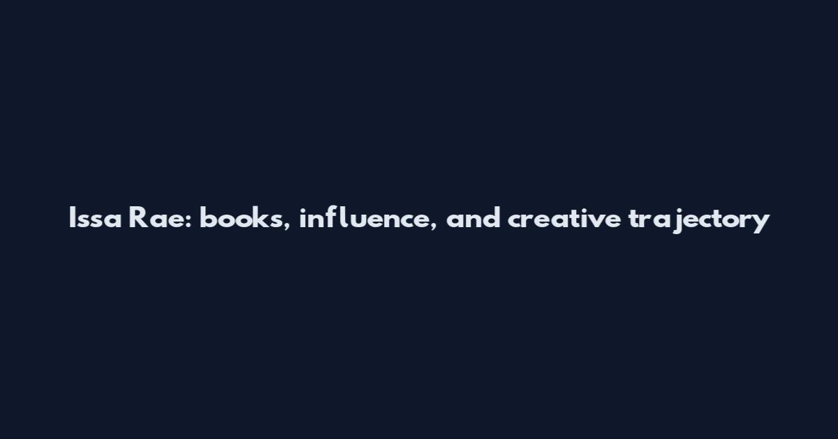Issa Rae: books, influence, and creative trajectory
