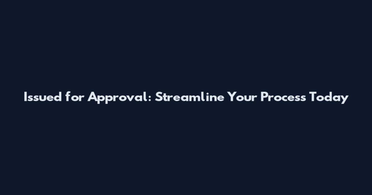 Issued for Approval: Streamline Your Process Today