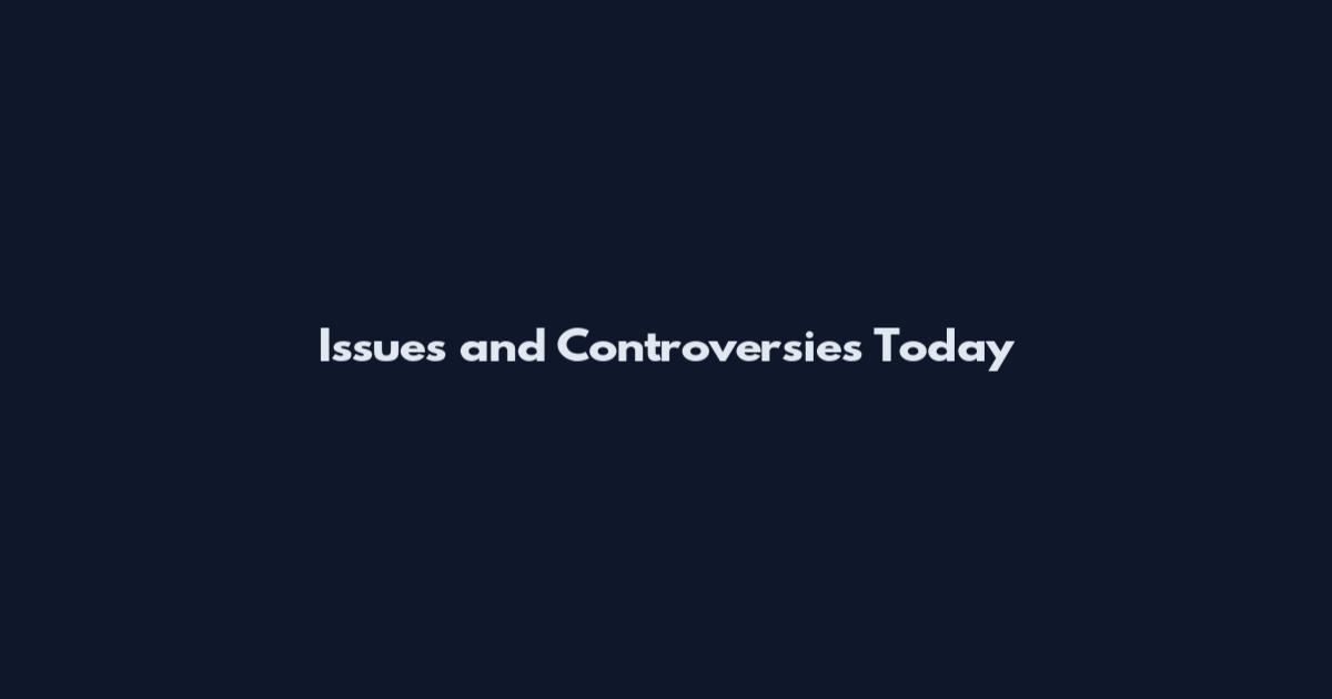 Issues and Controversies Today