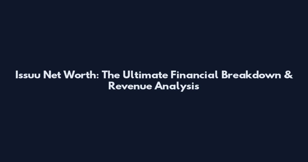 Issuu Net Worth: The Ultimate Financial Breakdown & Revenue Analysis