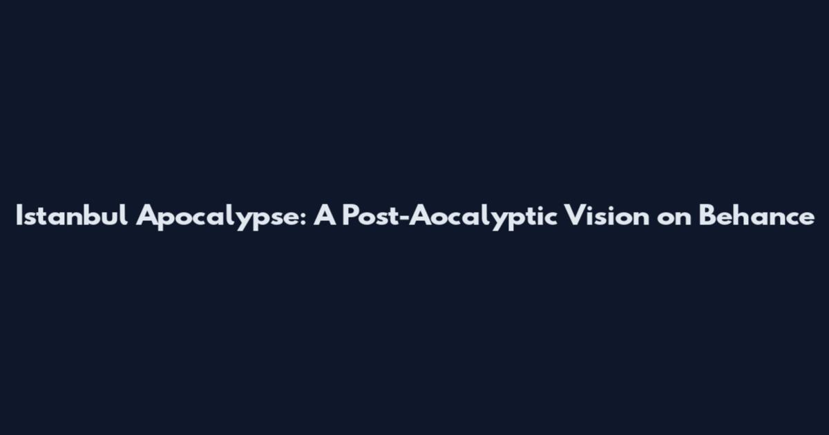 Istanbul Apocalypse: A Post-Aocalyptic Vision on Behance