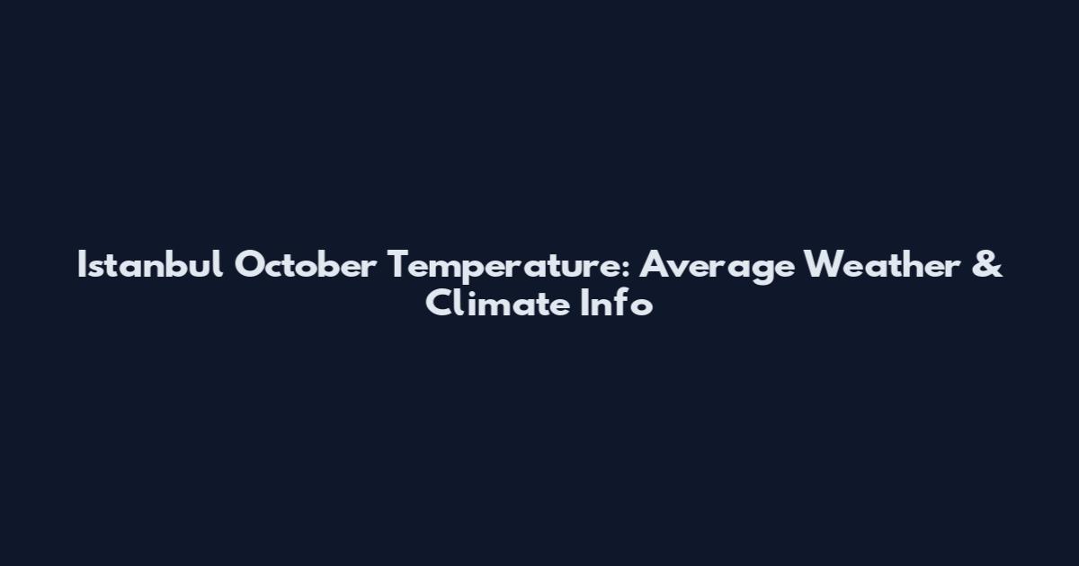 Istanbul October Temperature: Average Weather & Climate Info