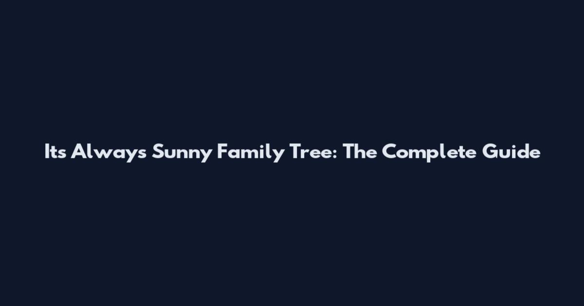 It's Always Sunny Family Tree: The Complete Guide