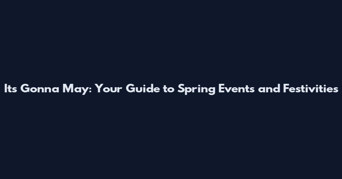 It's Gonna May: Your Guide to Spring Events and Festivities