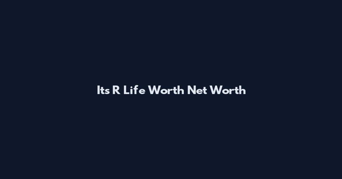 It's R Life Worth Net Worth