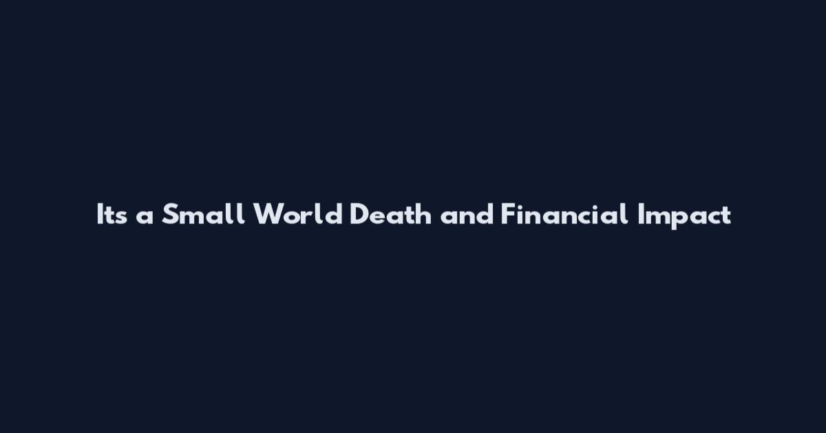 It's a Small World Death and Financial Impact