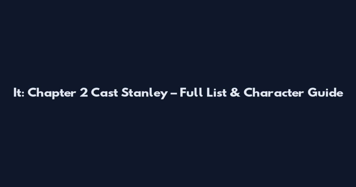 It: Chapter 2 Cast Stanley – Full List & Character Guide