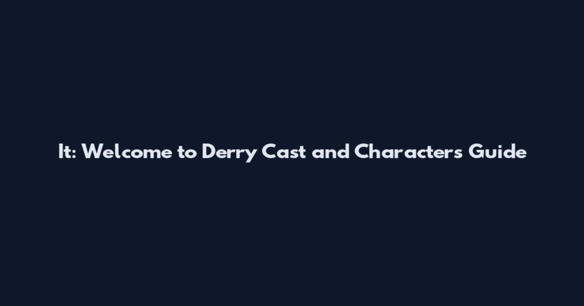 It: Welcome to Derry Cast and Characters Guide