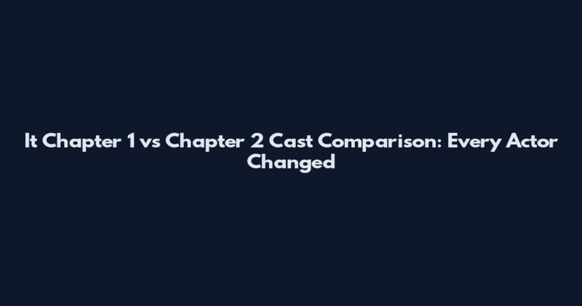 It Chapter 1 vs Chapter 2 Cast Comparison: Every Actor Changed