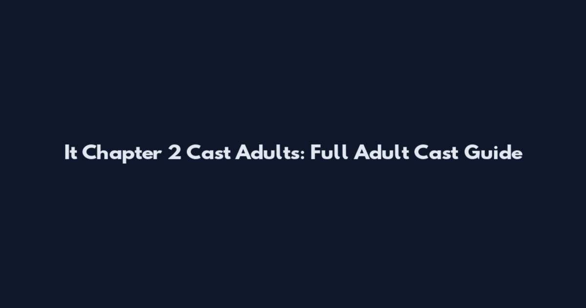 It Chapter 2 Cast Adults: Full Adult Cast Guide